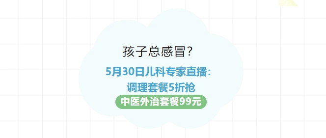 孩子总伤风？？？？？？？？5月30日儿科专家直播：调理套餐5折抢！中医外治套餐99元！