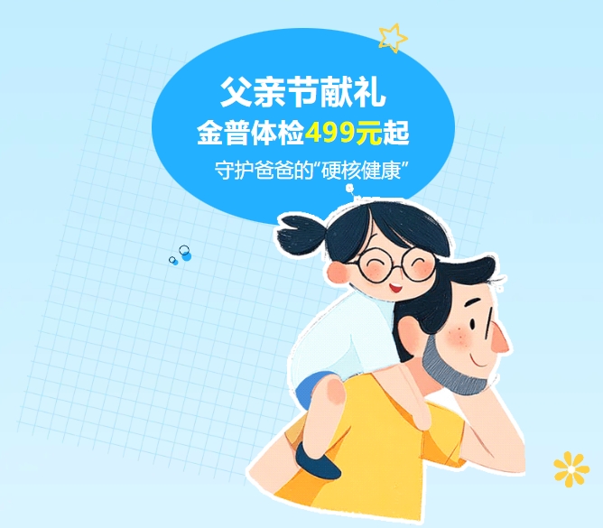 父亲节献礼｜888.BY集团官网体检499元起，，，，，守护爸爸的“硬核康健”