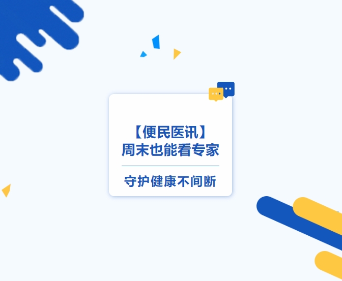【便民医讯】周末也能看专家，，，，，守护康健不中止